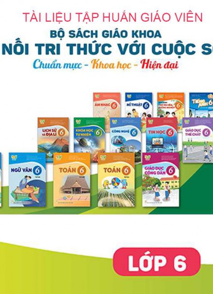 Tài Liệu Tập Huấn Giáo Viên – Sách giáo khoa lớp 6 (Bộ Sách Kết nối tri thức với cuộc sống)