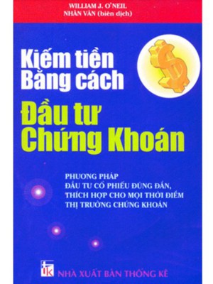 Kiếm tiền bằng cách đầu tư chứng khoán &#8211; Wiliam O’Neil