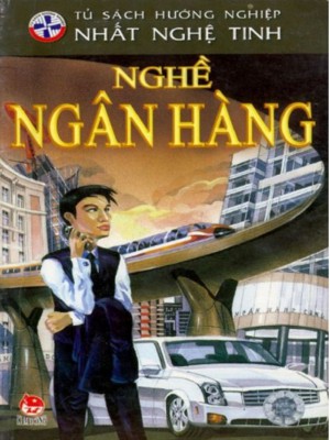 Tủ sách hướng nghiệp Nhất nghệ tinh – Nghề Ngân hàng