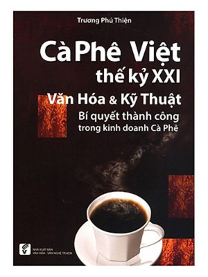 Cà Phê Việt Thế Kỷ XXI Văn Hóa và Kỹ Thuật &#8211; Bí Quyết Thành Công Trong Kinh Doanh Cà Phê