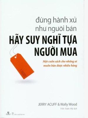 Đừng Hành Xử Như Người Bán ,Hãy Suy Nghĩ Tựa Người Mua