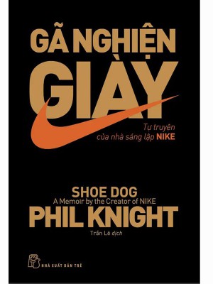 Gã Nghiện Giày &#8211; Tự Truyện Của Nhà Sáng Lập NIKE