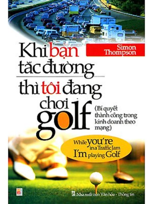 Khi Bạn Tắc Đường Thì Tôi Đang Chơi Golf